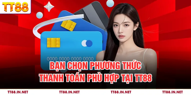 Nạp Tiền 3 Bạn chọn phương thức thanh toán phù hợp tại TT88