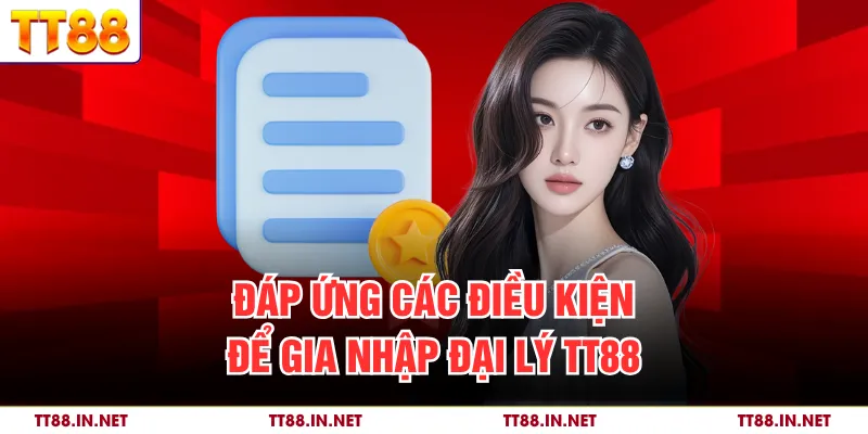 Đại Lý TT88 2 Đáp ứng các điều kiện để gia nhập đại lý TT88